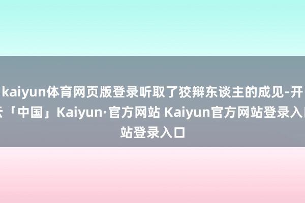 kaiyun体育网页版登录听取了狡辩东谈主的成见-开云「中国」Kaiyun·官方网站 Kaiyun官方网站登录入口