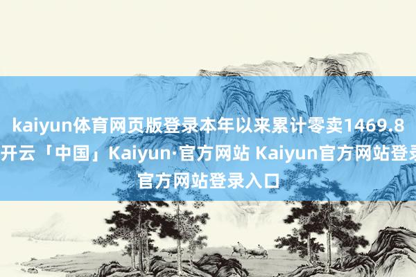 kaiyun体育网页版登录本年以来累计零卖1469.8万辆-