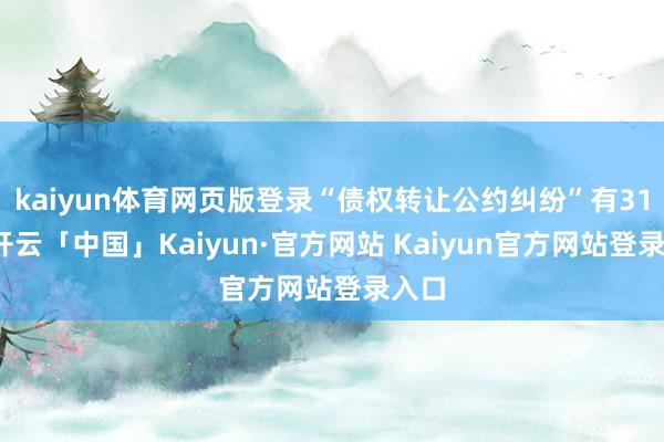 kaiyun体育网页版登录“债权转让公约纠纷”有31则-开云