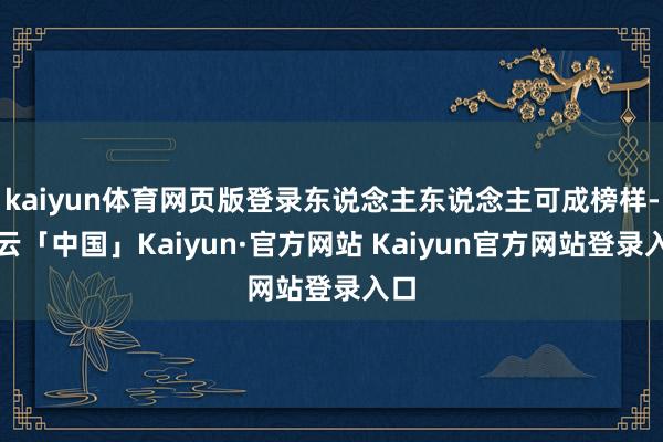 kaiyun体育网页版登录东说念主东说念主可成榜样-开云「中